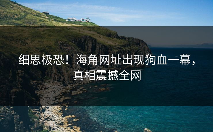 细思极恐！海角网址出现狗血一幕，真相震撼全网