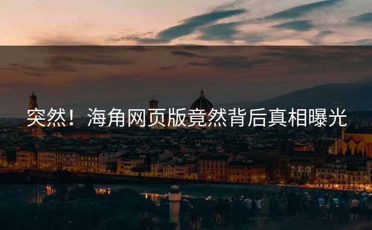 突然！海角网页版竟然背后真相曝光