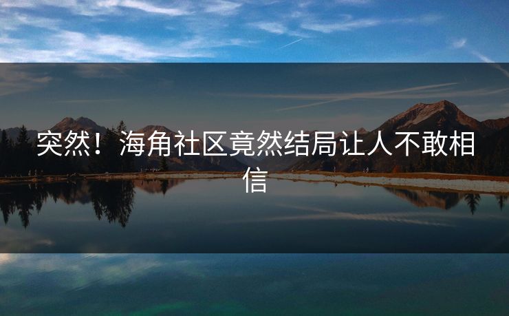 突然！海角社区竟然结局让人不敢相信