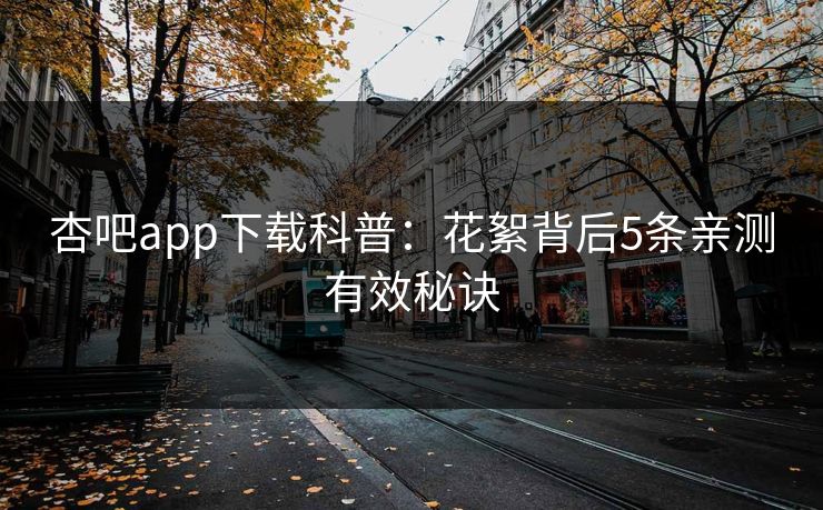 杏吧app下载科普：花絮背后5条亲测有效秘诀