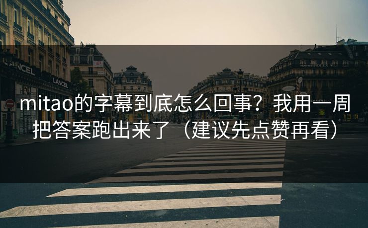 mitao的字幕到底怎么回事？我用一周把答案跑出来了（建议先点赞再看）